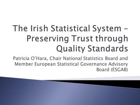 Patricia O’Hara, Chair National Statistics Board and Member European Statistical Governance Advisory Board (ESGAB)