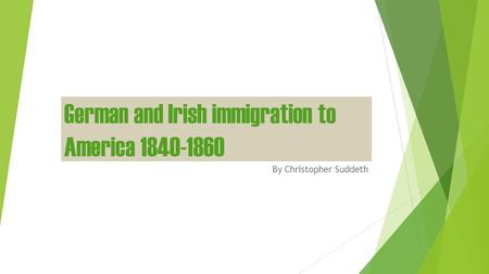 German and Irish immigration to America 1840-1860 By Christopher Suddeth.