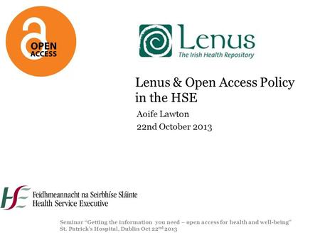 Lenus & Open Access Policy in the HSE Aoife Lawton 22nd October 2013 Seminar “Getting the information you need – open access for health and well-being”