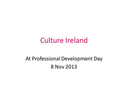 Culture Ireland At Professional Development Day 8 Nov 2013.