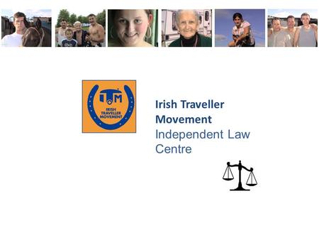 Irish Traveller Movement Independent Law Centre. Confidential Irish Traveller Movement Who are the Irish Traveller Movement? ITM was founded in 1990 to.