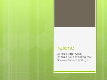 Ireland Six Years After Crisis, Emerald Isle Is Wearing the Green – But Not Rolling In It.
