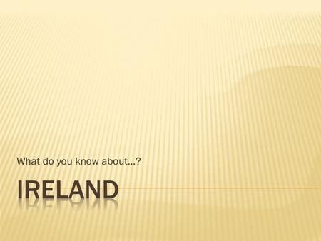 What do you know about…?.  Ireland (Éire) is an island about 486 km long and 275 km wide, separated from Great Britain by the Irish Sea. It has an.