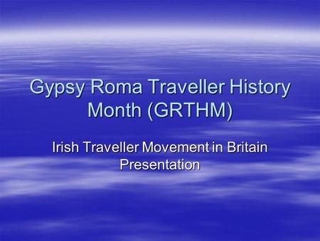Gypsy Roma Traveller History Month (GRTHM) Irish Traveller Movement in Britain Presentation.
