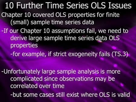10 Further Time Series OLS Issues Chapter 10 covered OLS properties for finite (small) sample time series data -If our Chapter 10 assumptions fail, we.