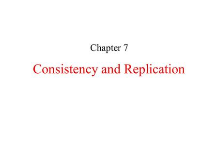 Consistency and Replication Chapter 7. n Most of the lecture notes are based on slides by u Prof. Jalal Y. Kawash at Univ. of Calgary u Prof. Kenneth.