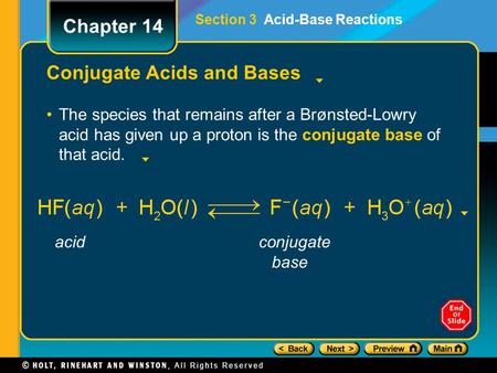 Conjugate Acids and Bases The species that remains after a Brønsted-Lowry acid has given up a proton is the conjugate base of that acid. Chapter 14 Section.