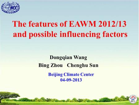 Dongqian Wang Bing Zhou Chenghu Sun The features of EAWM 2012/13 and possible influencing factors Beijing Climate Center 04-09-2013.