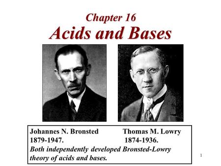 Acids and Bases Chapter 16 Johannes N. Bronsted Thomas M. Lowry