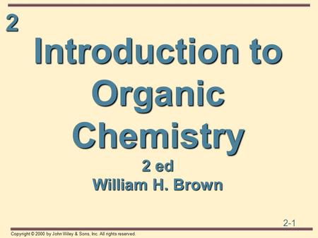 2 2-1 Copyright © 2000 by John Wiley & Sons, Inc. All rights reserved. Introduction to Organic Chemistry 2 ed William H. Brown.