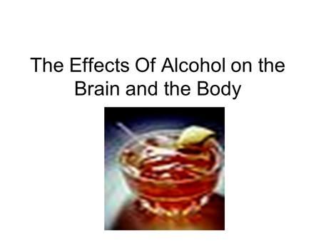 The Effects Of Alcohol on the Brain and the Body