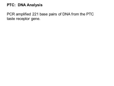 PTC:  DNA Analysis PCR amplified 221 base pairs of DNA from the PTC
