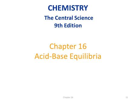 Chapter 1611 Chapter 16 Acid-Base Equilibria CHEMISTRY The Central Science 9th Edition.