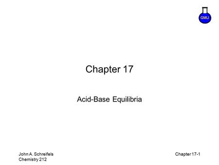 8–1 John A. Schreifels Chemistry 212 Chapter 17-1 Chapter 17 Acid-Base Equilibria.
