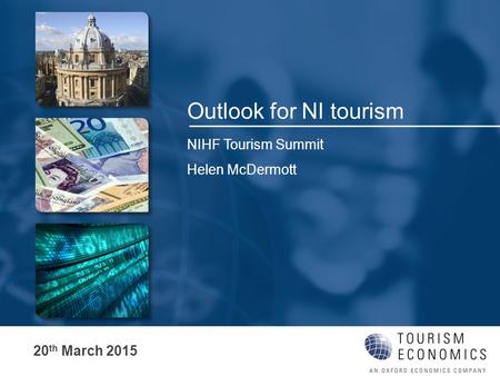 Outlook for NI tourism 20 th March 2015 NIHF Tourism Summit Helen McDermott.