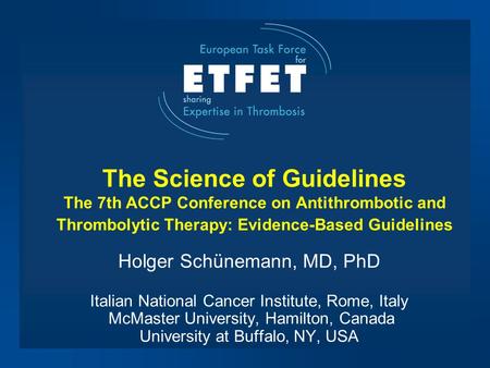 The Science of Guidelines The 7th ACCP Conference on Antithrombotic and Thrombolytic Therapy: Evidence-Based Guidelines Holger Schünemann, MD, PhD Italian.