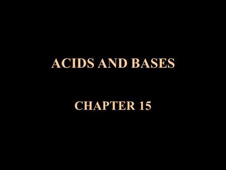 ACIDS AND BASES CHAPTER 15. I. Arrhenius Acids and Bases (What we have been using to this point) Arrhenius Acid is a substance that, when dissolved in.