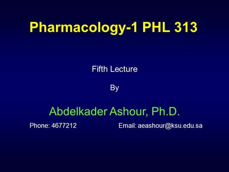 Pharmacology-1 PHL 313 Fifth Lecture By Abdelkader Ashour, Ph.D. Phone: 4677212