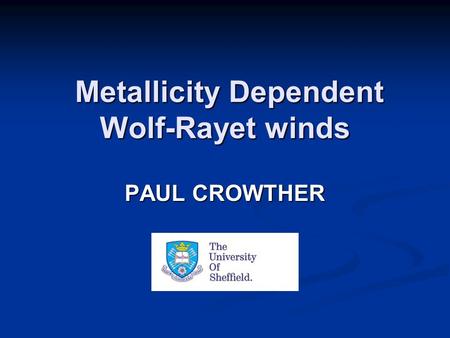 Metallicity Dependent Wolf-Rayet winds Metallicity Dependent Wolf-Rayet winds PAUL CROWTHER.