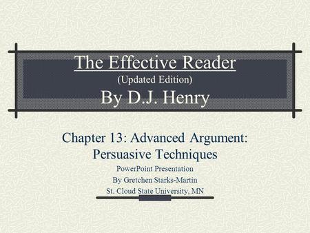 The Effective Reader (Updated Edition) By D.J. Henry Chapter 13: Advanced Argument: Persuasive Techniques PowerPoint Presentation By Gretchen Starks-Martin.