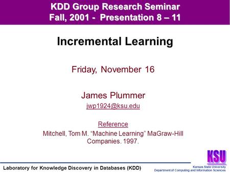 Kansas State University Department of Computing and Information Sciences Laboratory for Knowledge Discovery in Databases (KDD) KDD Group Research Seminar.
