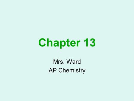 Chapter 13 Mrs. Ward AP Chemistry. Good things to know: pg. 426 Kinetic Molecular Theory pg. 448 Characteristics of phases.
