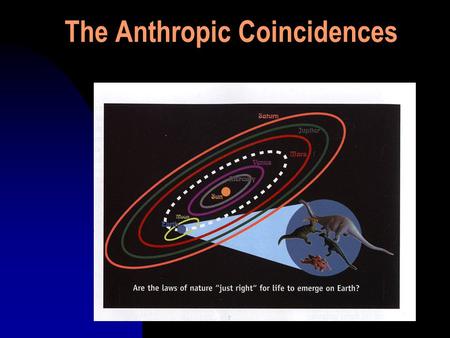 The Anthropic Coincidences. The Anthropic Coincidences 1. The existing nuclear forces are essential to the existence of the universe and of life. “The.