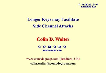 C ● O ● M ● O ● D ● O RESEARCH LAB Longer Keys may Facilitate Side Channel Attacks  (Bradford, UK) Colin.