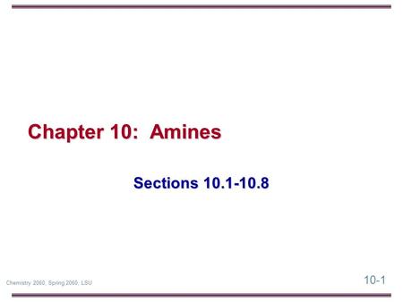 10-1 Chemistry 2060, Spring 2060, LSU Chapter 10: Amines Sections 10.1-10.8.