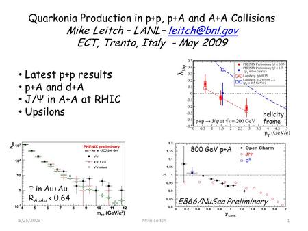 Quarkonia Production in p+p, p+A and A+A Collisions Mike Leitch – LANL– ECT, Trento, Italy - May 2009 5/25/20091Mike Leitch.