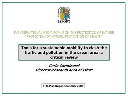 Tools for a sustainable mobility to clash the traffic and pollution in the urban area: a critical review Villa Mondragone, October 2006 Carlo Carminucci.
