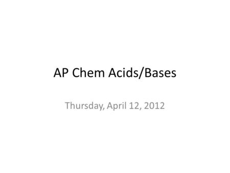 AP Chem Acids/Bases Thursday, April 12, 2012. May 17, 20152 When asked to give conjugate base or acid of a species, remember: Conjugate acid is simply.