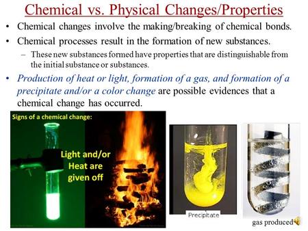 Chemical vs. Physical Changes/Properties Chemical changes involve the making/breaking of chemical bonds. Chemical processes result in the formation of.