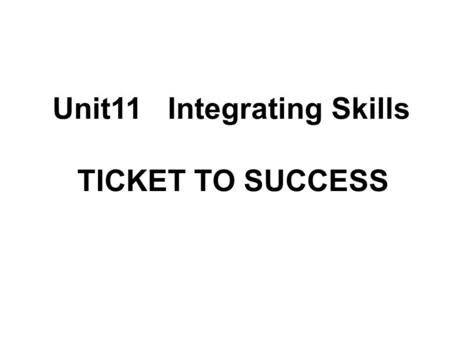 Unit11 Integrating Skills TICKET TO SUCCESS 1.What’s the writer’s purpose in writing this passage? ( ) A.To tell the readers a story. B. To give the.