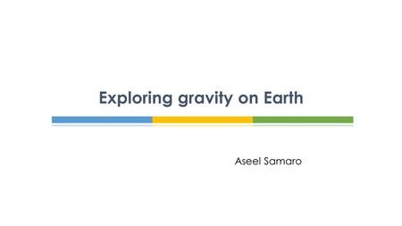 Aseel Samaro Exploring gravity on Earth.  Gravity is a pulling force that exists between all objects.  For small objects the force is tiny and unnoticeable,