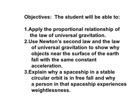Objectives: The student will be able to: 1.Apply the proportional relationship of the law of universal gravitation. 2.Use Newton’s second law and the law.