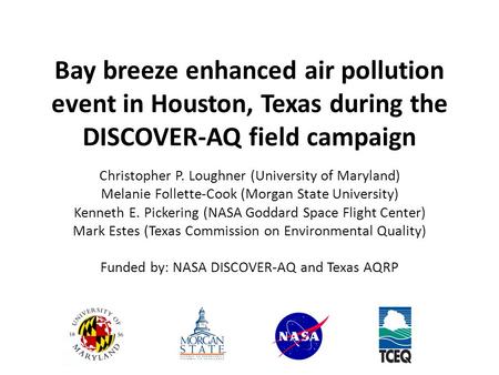 Bay breeze enhanced air pollution event in Houston, Texas during the DISCOVER-AQ field campaign Christopher P. Loughner (University of Maryland) Melanie.