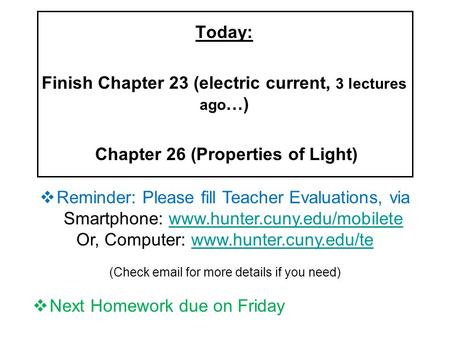 Today: Finish Chapter 23 (electric current, 3 lectures ago …) Chapter 26 (Properties of Light)  Reminder: Please fill Teacher Evaluations, via Smartphone: