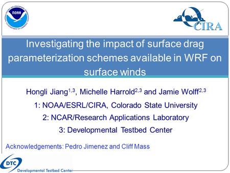 Hongli Jiang 1,3, Michelle Harrold 2,3 and Jamie Wolff 2,3 1: NOAA/ESRL/CIRA, Colorado State University 2: NCAR/Research Applications Laboratory 3: Developmental.