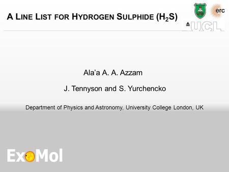 A L INE L IST FOR H YDROGEN S ULPHIDE (H 2 S) Ala’a A. A. Azzam J. Tennyson and S. Yurchencko Department of Physics and Astronomy, University College London,