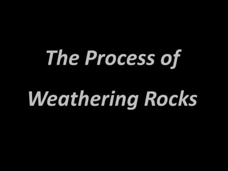 The Process of Weathering Rocks. Weathering The breaking down of rock into smaller pieces that remain next to each other. Weathering forms sediments.