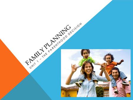 FAMILY PLANNING UNIT 1 – THE PARENTHOOD DECISION.