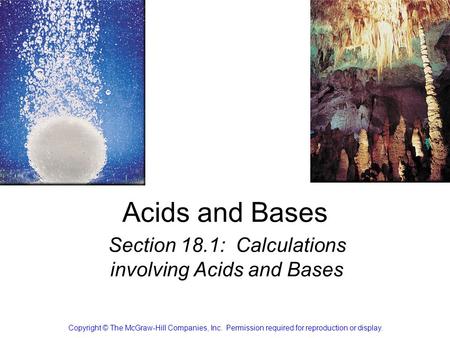 Acids and Bases Section 18.1: Calculations involving Acids and Bases Copyright © The McGraw-Hill Companies, Inc. Permission required for reproduction or.