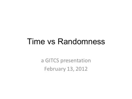 Time vs Randomness a GITCS presentation February 13, 2012.
