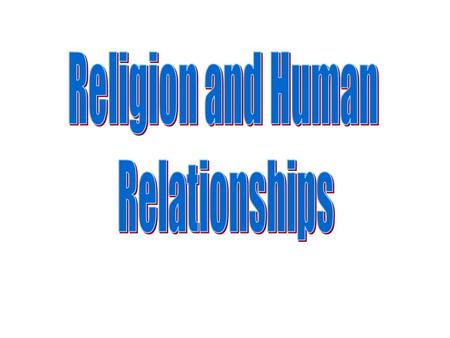 What did we study? Religion and human relationships.