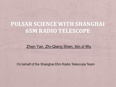 Zhen Yan, Zhi-Qiang Shen, Xin-Ji Wu On behalf of the Shanghai 65m Radio Telescope Team.