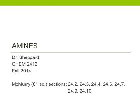 AMINES Dr. Sheppard CHEM 2412 Fall 2014 McMurry (8 th ed.) sections:24.2, 24.3, 24.4, 24.6, 24.7, 24.9, 24.10.