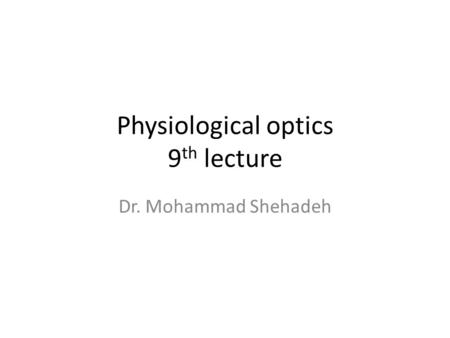 Physiological optics 9 th lecture Dr. Mohammad Shehadeh.