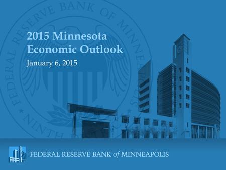 2015 Minnesota Economic Outlook January 6, 2015. minneapolisfed.org.