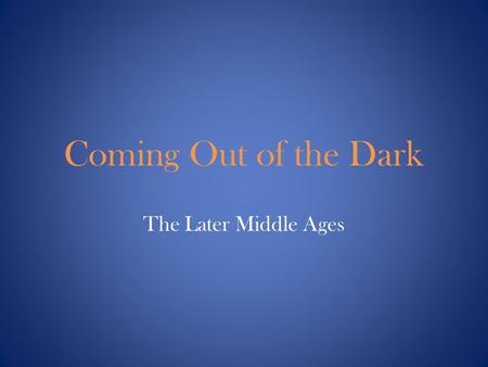 Coming Out of the Dark The Later Middle Ages. The Crusades The struggles between Christians & Muslims will lead to many positive aspects which help to.